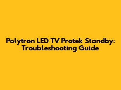 Polytron LED TV Protek Standby: Troubleshooting Guide