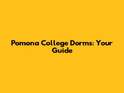 Pomona College Dorms: Your Guide