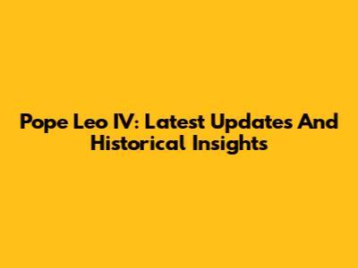 Pope Leo IV: Latest Updates And Historical Insights