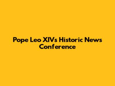 Pope Leo XIV's Historic News Conference