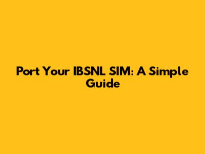 Port Your IBSNL SIM: A Simple Guide