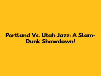 Portland Vs. Utah Jazz: A Slam-Dunk Showdown!