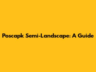 Poscapk Semi-Landscape: A Guide