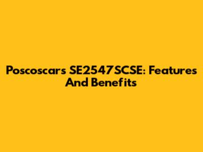 Poscoscars SE2547SCSE: Features And Benefits