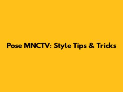Pose MNCTV: Style Tips & Tricks