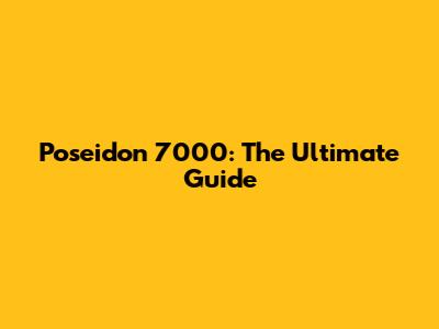Poseidon 7000: The Ultimate Guide