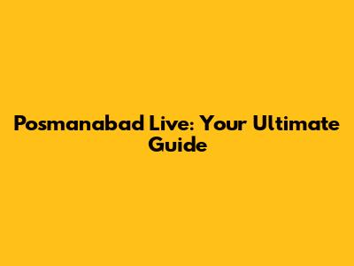 Posmanabad Live: Your Ultimate Guide