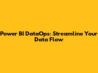 Power BI DataOps: Streamline Your Data Flow