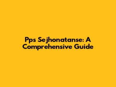 Pps Sejhonatanse: A Comprehensive Guide