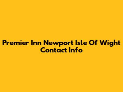 Premier Inn Newport Isle Of Wight Contact Info