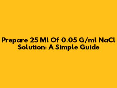 Prepare 25 Ml Of 0.05 G/ml NaCl Solution: A Simple Guide