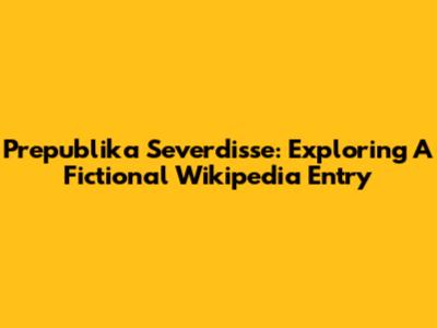 Prepublika Severdisse: Exploring A Fictional Wikipedia Entry
