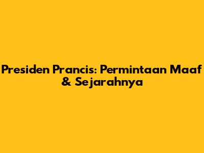 Presiden Prancis: Permintaan Maaf & Sejarahnya