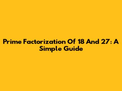 Prime Factorization Of 18 And 27: A Simple Guide