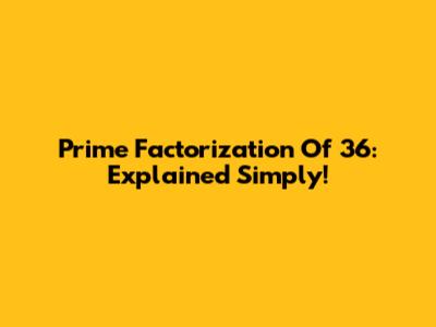 Prime Factorization Of 36: Explained Simply!