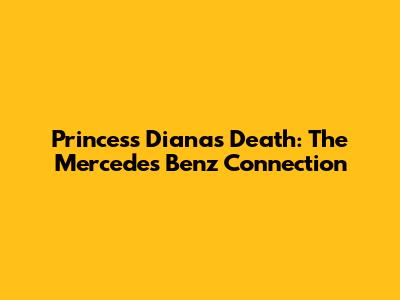 Princess Diana's Death: The Mercedes Benz Connection