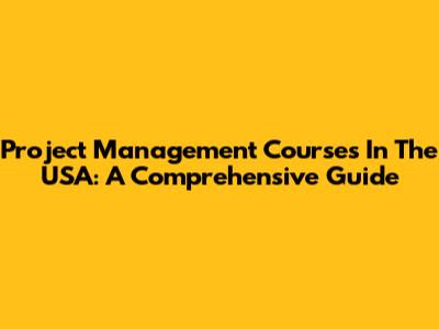 Project Management Courses In The USA: A Comprehensive Guide