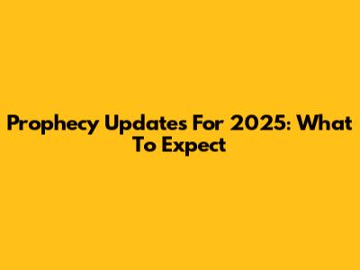 Prophecy Updates For 2025: What To Expect