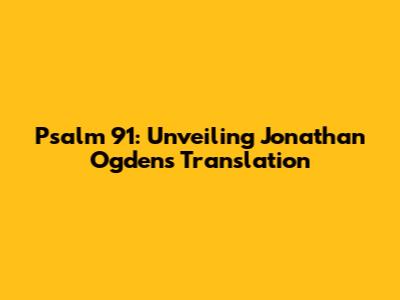 Psalm 91: Unveiling Jonathan Ogden's Translation