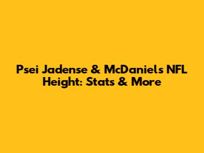 Psei Jadense & McDaniel's NFL Height: Stats & More