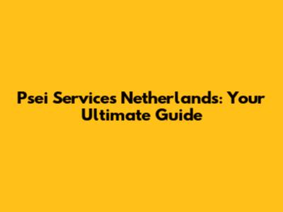 Psei Services Netherlands: Your Ultimate Guide