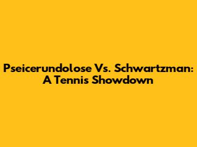 Pseicerundolose Vs. Schwartzman: A Tennis Showdown