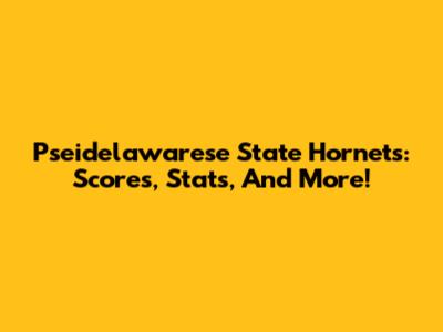Pseidelawarese State Hornets: Scores, Stats, And More!