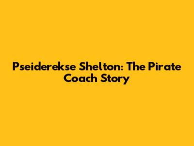 Pseiderekse Shelton: The Pirate Coach Story