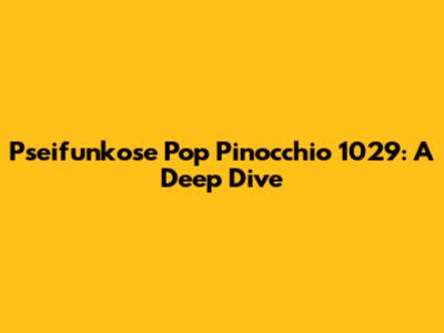 Pseifunkose Pop Pinocchio 1029: A Deep Dive