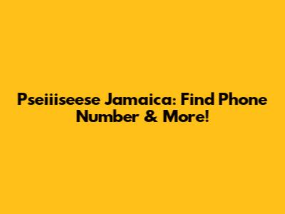 Pseiiiseese Jamaica: Find Phone Number & More!