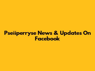 Pseiiperryse News & Updates On Facebook