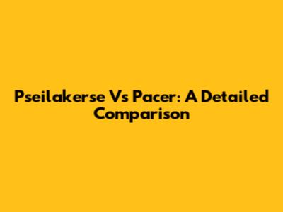 Pseilakerse Vs Pacer: A Detailed Comparison