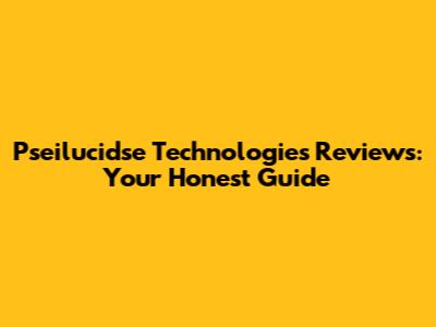 Pseilucidse Technologies Reviews: Your Honest Guide