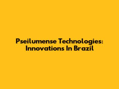 Pseilumense Technologies: Innovations In Brazil