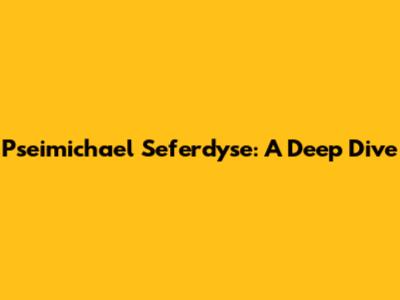 Pseimichael Seferdyse: A Deep Dive