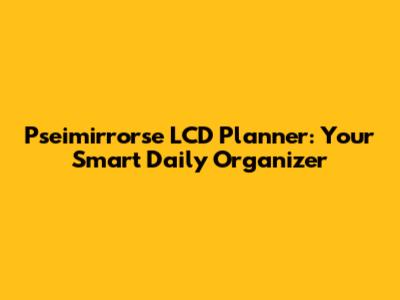 Pseimirrorse LCD Planner: Your Smart Daily Organizer
