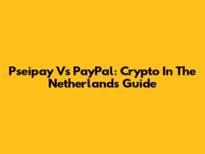Pseipay Vs PayPal: Crypto In The Netherlands Guide
