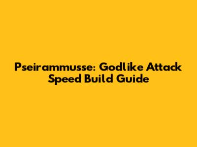 Pseirammusse: Godlike Attack Speed Build Guide