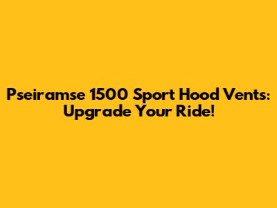 Pseiramse 1500 Sport Hood Vents: Upgrade Your Ride!