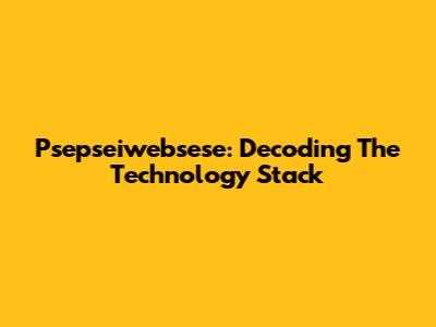 Psepseiwebsese: Decoding The Technology Stack