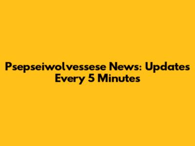 Psepseiwolvessese News: Updates Every 5 Minutes