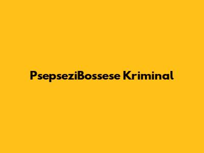 PsepseziBossese Kriminal