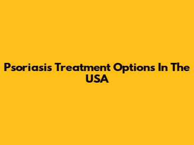 Psoriasis Treatment Options In The USA