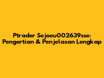 Ptrader Sejoeu002639sse: Pengertian & Penjelasan Lengkap