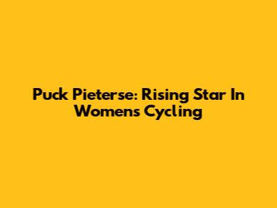 Puck Pieterse: Rising Star In Women's Cycling