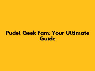 Pudel Geek Fam: Your Ultimate Guide