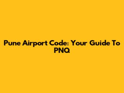 Pune Airport Code: Your Guide To PNQ