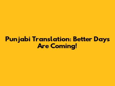 Punjabi Translation: Better Days Are Coming!