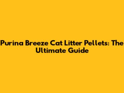 Purina Breeze Cat Litter Pellets: The Ultimate Guide