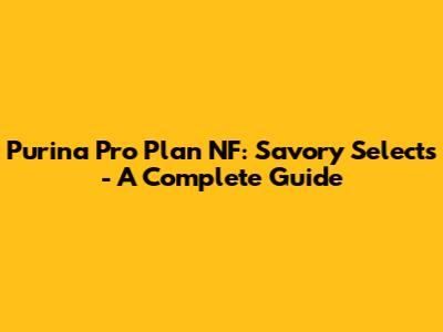 Purina Pro Plan NF: Savory Selects - A Complete Guide